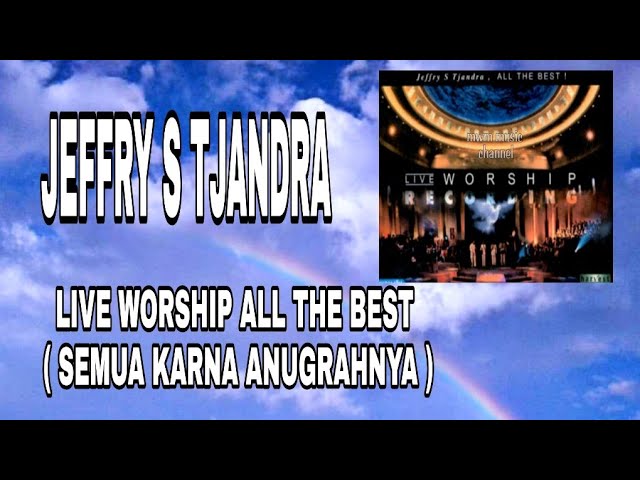 JEFFRY S TJANDRA - LIVE WORSHIP ALL THE BEST ( SEMUA KARNA ANUGRAHNYA ) class=