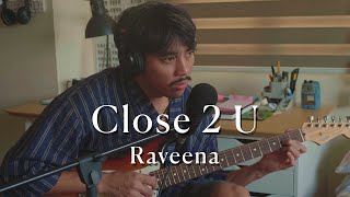 Close 2 U - Raveena (Cover)