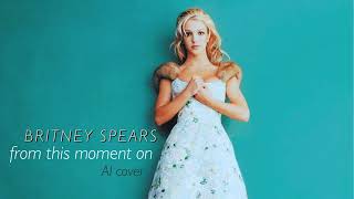 Britney - From This Moment On - AI Cover
