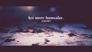 Aye mere Humsafar (cover song) || romantic song || by suyyash rai