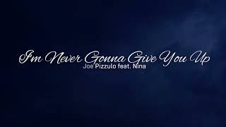 Joe Pizzulo | Nina - I'm Never Gonna Give You Up feat. Nina (Lyric Video)