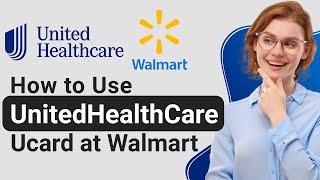 How to Use UnitedHealthCare Ucard at Walmart (2025) - Full Guide