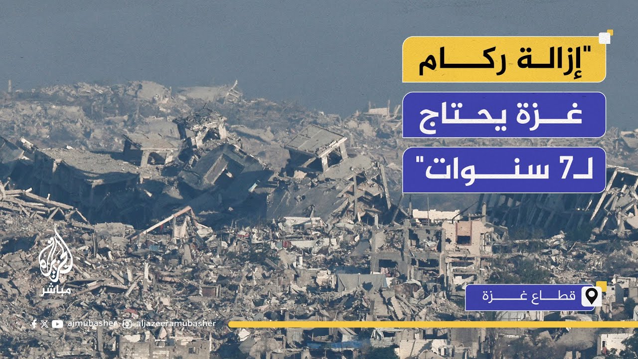 مسؤول أممي: ركام الحرب في غزة يقدر بـ55 مليون طن ويحتاج من 7 إلى 15 سنة لإزالته
