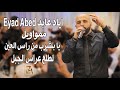 اياد عابد Eyad Abed ممواويل يا بشرب من راس العين لطلع عراس الجبل تعلى وتتعمر يا دار 