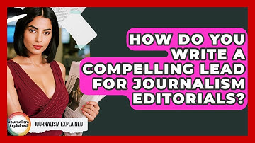 How Do You Write A Compelling Lead For Journalism Editorials? - Journalism Explained