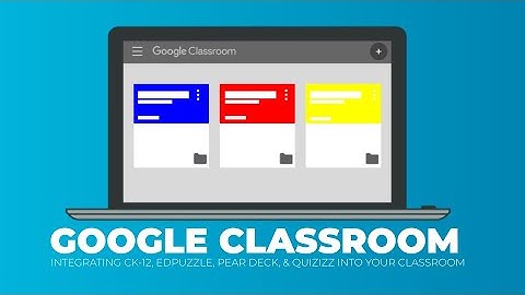 Google Classroom: CK-12, Quizizz, Pear Deck, & EdPuzzle Integration