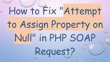 How to Fix "Attempt to Assign Property on Null" in PHP SOAP Request?