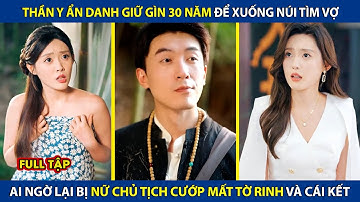 Thần Y Ẩn Danh Giữ Gìn 30Năm Xuống Núi Tìm Vợ, Ai Ngờ Lại Bị Nữ Chủ Tịch Cướp Mất Tờ Rinh Và Cái Kết