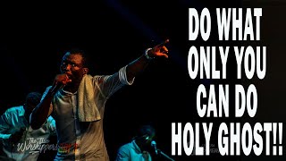 DO WHAT ONLY YOU CAN DO HOLY GHOST | MIN.THEOPHILUS SUNDAY