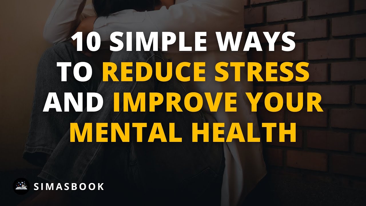 10 Simple Ways to Reduce Stress and Improve Your Mental Health - YouTube