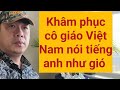 Giáo viên Việt Nam nói tiếng anh như gió | Ngạo nghễ quá Việt Nam ơi....!