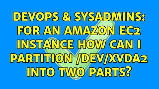 DevOps & SysAdmins: For an Amazon EC2 instance how can I partition /dev/xvda2 into two parts? Profile