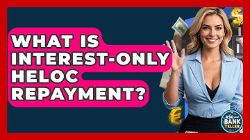What Is Interest-only HELOC Repayment? - Ask Your Bank Teller