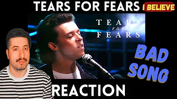 BAD SONG - Tears For Fears - I Believe Reaction