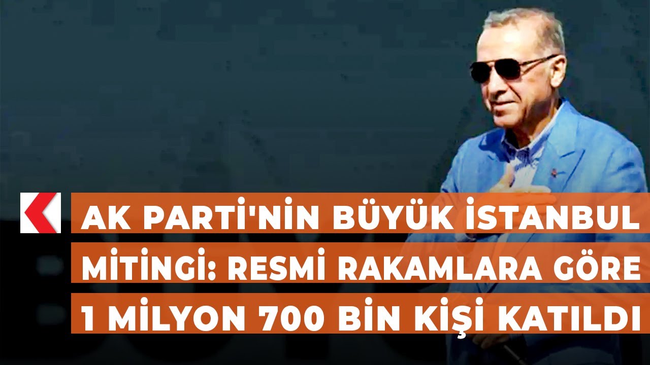 ak-parti-nin-b-y-k-stanbul-mitingi-resmi-rakamlara-g-re-1-milyon-700