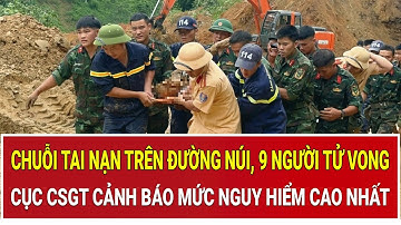 Chuỗi tai nạn nghiệt ngã trên đường núi: 9 người tử vong, Cục CSGT cảnh báo mức nguy hiểm cao nhất