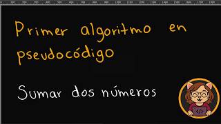 03- Tu primer algoritmo en Pseudocodigo: suma de dos números paso a paso