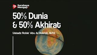 50% Dunia & 50% Akhirat - Ustadz Robie' Abu Ar Robi'ah, M.Pd.