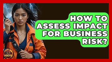 How To Assess Impact For Business Risk? - Man vs. Disaster