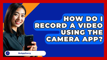 How Do I Record A Video Using The Camera App? - Be App Savvy