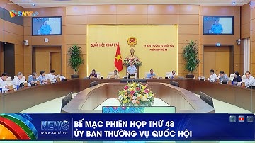 BẾ MẠC PHIÊN HỌP THỨ 48, ỦY BAN THƯỜNG VỤ QUỐC HỘI