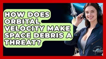 How Does Orbital Velocity Make Space Debris A Threat? - Warriors In Space