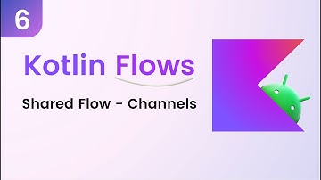 Kotlin Flows Tutorial - Shared Flow - Channels (Last Part)