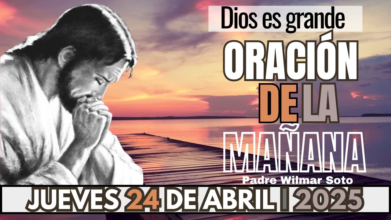 Oración de la Mañana del día Jueves 24 de Abril de 2025 | Dios es ...