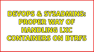 DevOps & SysAdmins: Proper way of handling LXC containers on btrfs (3 Solutions!!)