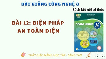 Công Nghệ 8: Bài 12 Biện Pháp An Toàn Điện I Kết nối tri thức