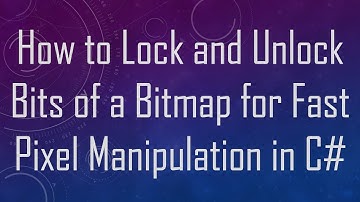 How to Lock and Unlock Bits of a Bitmap for Fast Pixel Manipulation in C#