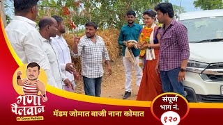 मॅडम जोमात बाजी नाना कोमात संपूर्ण भाग:१२० ॥ Madam jomat baji nana komat Episode No:120#ganapailvan