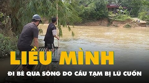 Cầu tạm bị lũ cuốn, hơn 100 người dân thôn Hành liều mình đi bè qua sông