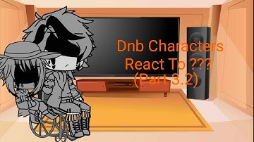 Dnb Characters React To ??? (Season 2 Part 3.2)