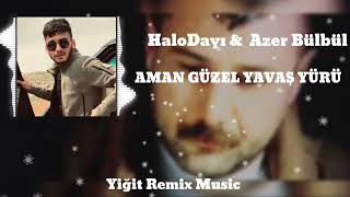 HaloDayı & Azer Bülbül - Aman Güzel Yavaş Yürü [Yiğit Remix Music]