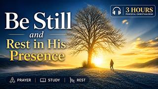 Be Still and Rest in His Presence | 3 Hours Peaceful Christian BGM for Prayer, Study, Rest