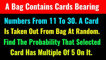 A Bag Contains Cards Bearing Numbers From 11 To 30. A Card Is Taken Out From The Bag At Random. Find