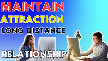 How To Maintain Attraction In Long Distance Relationship