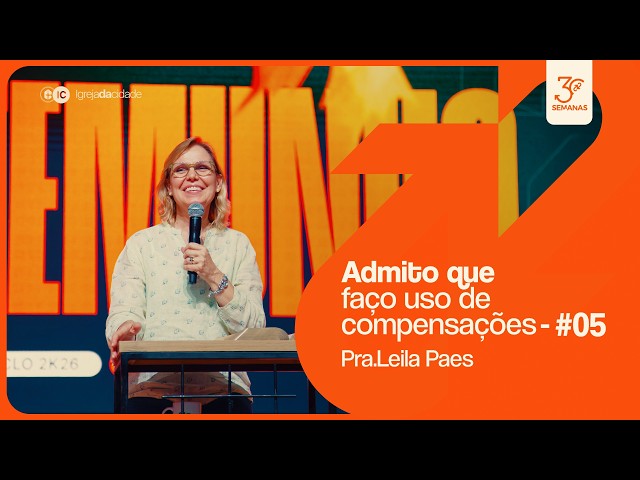30 SEMANAS: Admito que faço uso de compensações | Pra. Leila Paes | SEMANA 5 Ciclo 2026