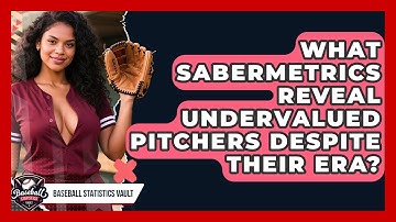 What Sabermetrics Reveal Undervalued Pitchers Despite Their ERA? - Baseball Statistics Vault