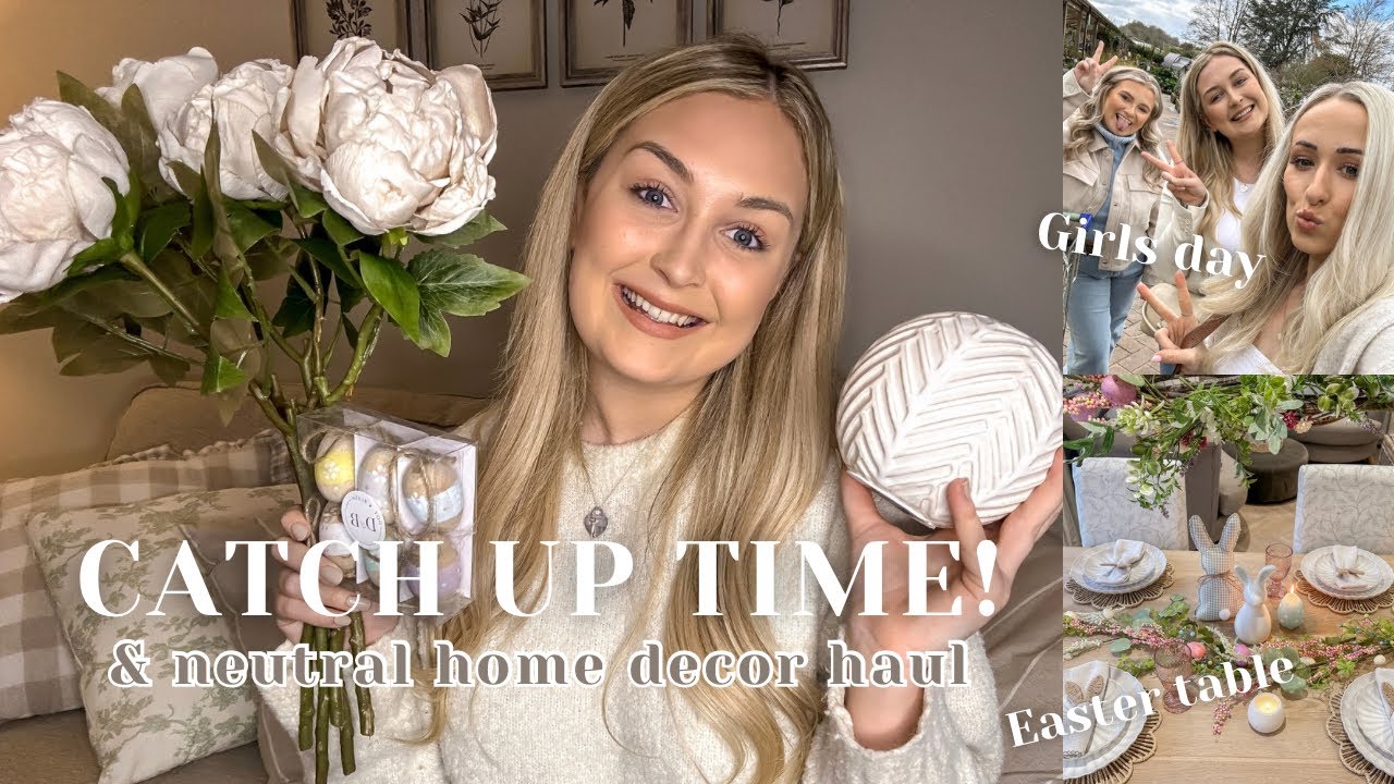 I’M BACK! Catch up, spring neutral home decor haul, girls day out and Easter tablescape inspo!