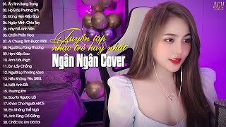 NGÂN NGÂN COVER | Tuyển Tập Những Bài Hát Nhạc Trẻ Hay Nhất Của Ngân Ngân | Nhạc Trẻ 2023 Mới Nhất