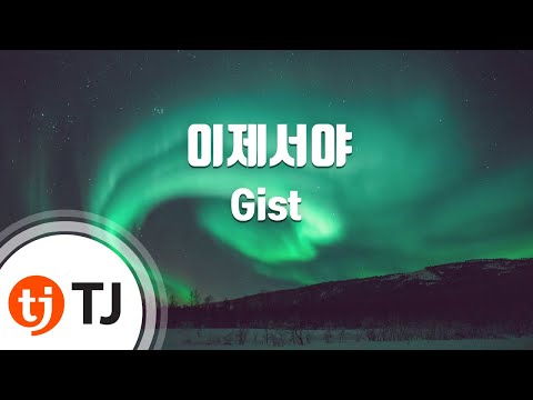 [TJ노래방 / 멜로디제거] 이제서야 - Gist / TJ Karaoke