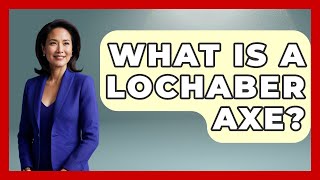 What Is A Lochaber Axe? - Archaeology Quest