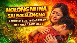 HOLONG NI INA SAI SALELENGNA || LAGU BATAK VERSI REGGAE BIGBASS || MENYALA ABANGKU 🔥🔥🔥