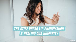 The Stiff Upper Lip Phenomenon & Healing Our Humanity