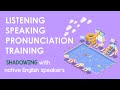 English Listening Speaking Pronunciation Training: Practice SHADOWING With Native English Speakers