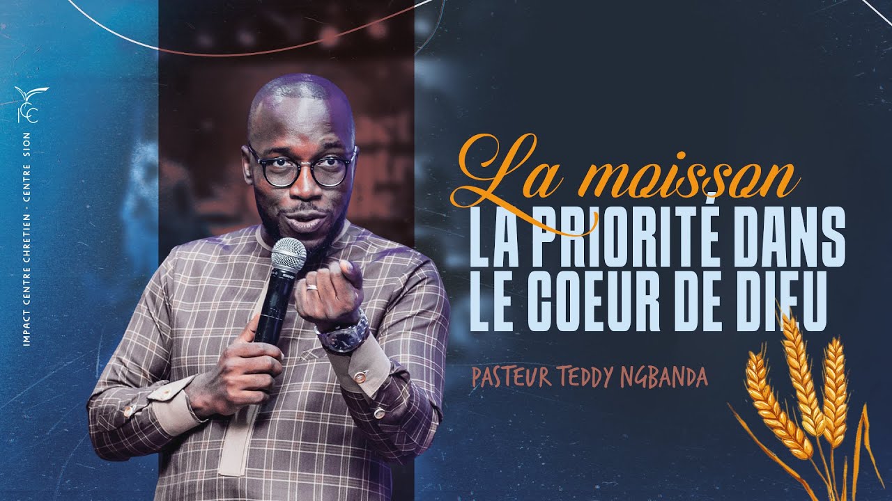 LA MOISSON, LA PRIORITÉ DANS LE COEUR DE DIEU - Pst Teddy NGBANDA