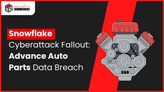 Snowflake Data Breach Fallout: Advance Auto Parts Data Breach