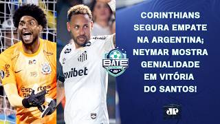 CORINTHIANS SEGURA EMPATE NA ARGENTINA; NEYMAR GENIAL PELO SANTOS! | BATE-PRONTO